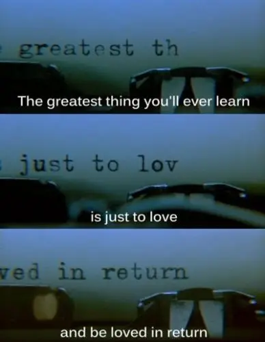 The greatest thing you'll ever learn is just to love and be loved in return.