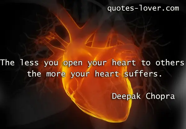The less you open your heart to others, the more your heart suffers.
