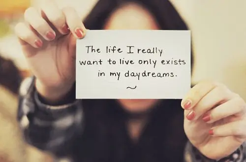 The life I really want to live only exists in my daydreams.