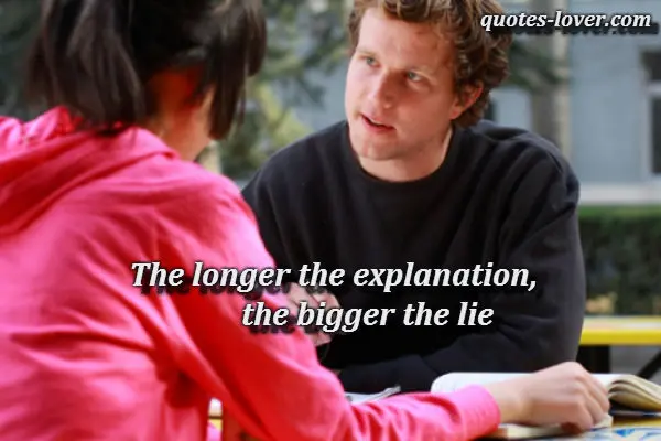 The longer the explanation, the bigger the lie.