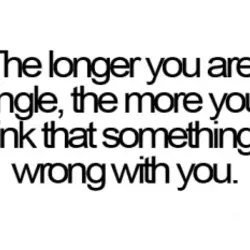 The longer you are single, the more you think that something's wrong with you.