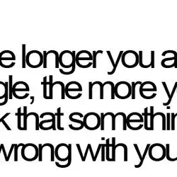 The longer you are single, the more you think that something's wrong with you