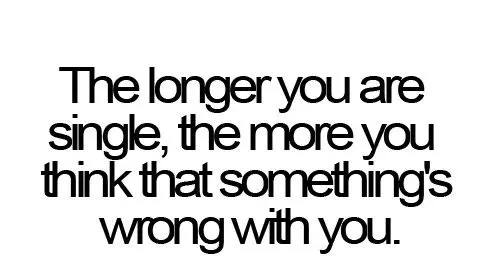 The longer you are single, the more you think that something's wrong with you