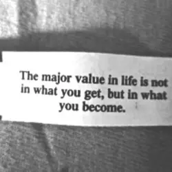 The major value in life is not in what you get, but in what you...