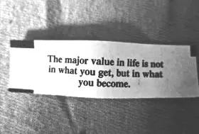 The major value in life is not in what you get, but in what you become.