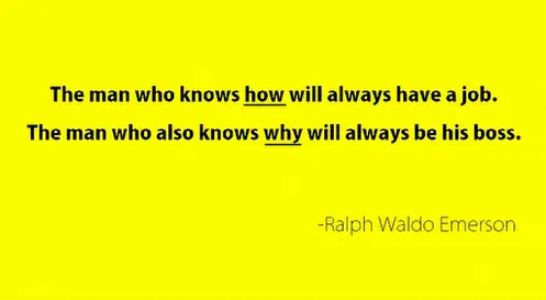 The man who knows how will always have a job. The man who also knows why will always be his boss.