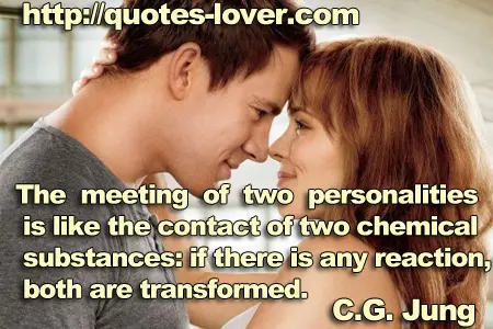 The meeting of two personalities is like the contact of two chemical substances: if there is any reaction, both are transformed.