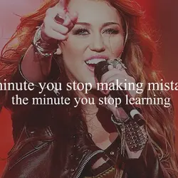 The minute you stop making mistakes is the minute you stop learning.