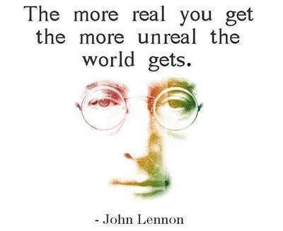 The more real you get the more unreal the world gets. 