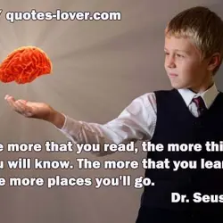 The more that you read, the more things you will know. The more that you...