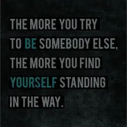 The more you try to be somebody else, the more you find yourself standing in...