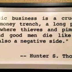The music business is a cruel and shallow money trench, a long plastic hallway where...