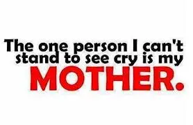 The one person I can't stand to see cry is my mother.