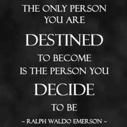 The only person you are destined to become is the person you decide to be