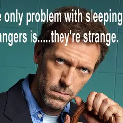 The only problem with sleeping with strangers is.. they're strange