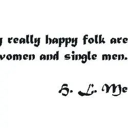 The only really happy folk are married women and single men.