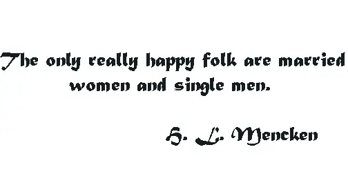 The only really happy folk are married women and single men.