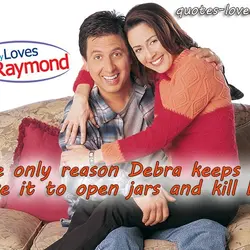 The only reason Debra keeps me alive it to open jars and kill bugs.