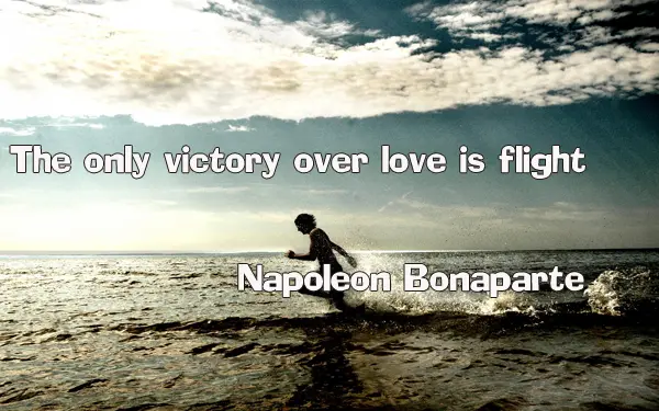 The only victory over love is flight