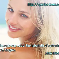 The only way out of the labyrinth of suffering is to forgive.