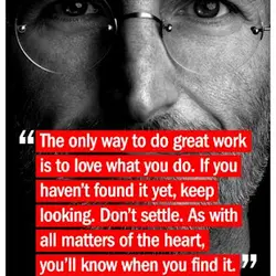 The only way to do great work is to love what you do. If you...