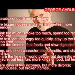 The paradox of our time in history We have bigger houses and smaller families; more...