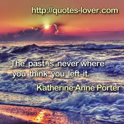 The past is never where you think you left it.