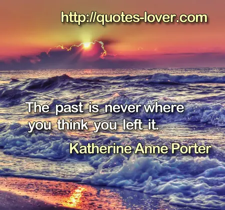 The past is never where you think you left it.