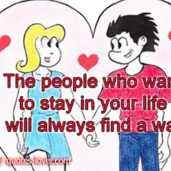 The people who want to stay in your life will always find a way
