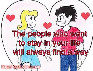 The people who want to stay in your life will always find a way