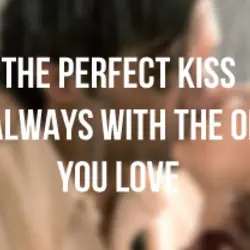The perfect kiss is always with the one you love