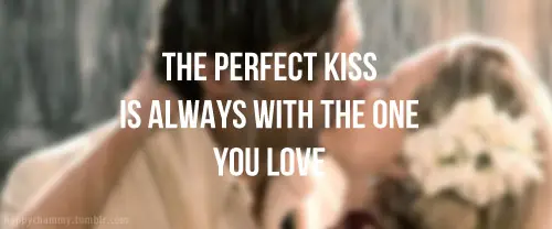 The perfect kiss is always with the one you love