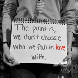 The point is we don't choose who we fall in love with.