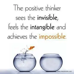 The positive thinker sees the invisible, feels the intangible and achieves the impossible