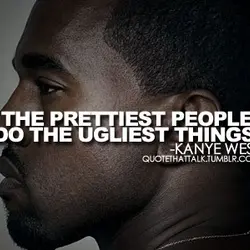 The prettiest people do the ugliest things.