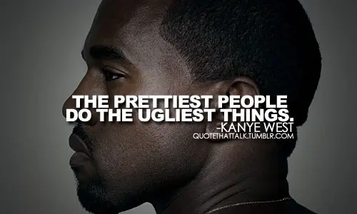 The prettiest people do the ugliest things.