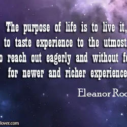 The purpose of life is to live it, to taste experience to the utmost, to...