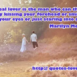 The real lover is the man who can thrill you by kissing your forehead or...