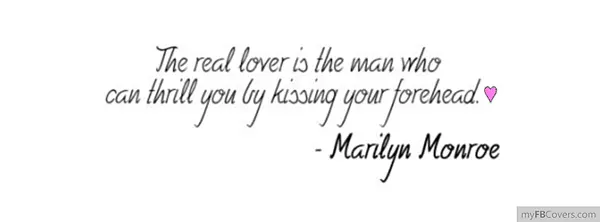 The real lover is the man who can thrill you by kissing your forehead.