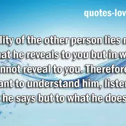 The reality of the other person lies not in what he reveals to you but...