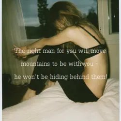 The right man for you will move mountains to be with you - he won't...