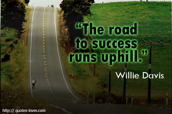 The road to success runs uphill.