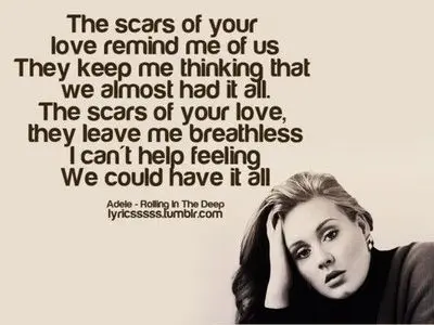 The scars of your love remind me of us They keep me thinking that we almost had it all. The scars of your love, they leave me breathless I can't help feeling We could have it all