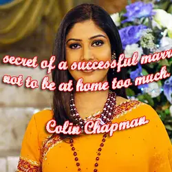 The secret of a successful marriage is not to be at home too much