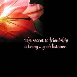 The secret to friendship is being a good listener.