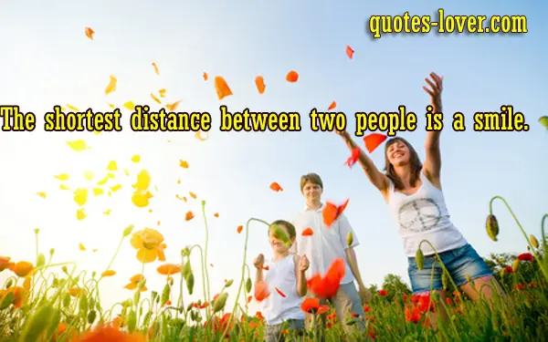 The shortest distance between two people is a smile