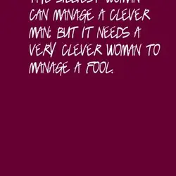 The silliest woman can manage a clever man, but it needs a very clever woman...