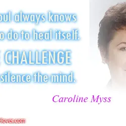 The soul always knows what to do to heal itself. The challenge is to silence...