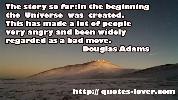 The story so far: In the beginning the Universe was created. This has made a lot of people very angry and been widely regarded as a bad move.