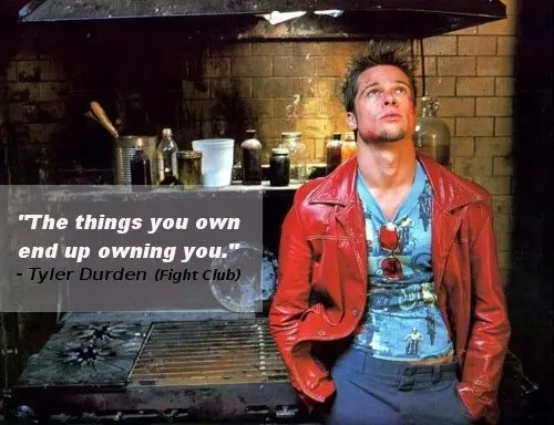 The things you own end up owning you. 